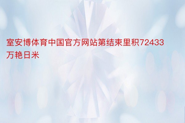 室安博体育中国官方网站第结束里积72433万艳日米
