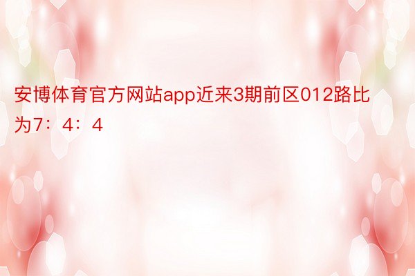 安博体育官方网站app近来3期前区012路比为7：4：4