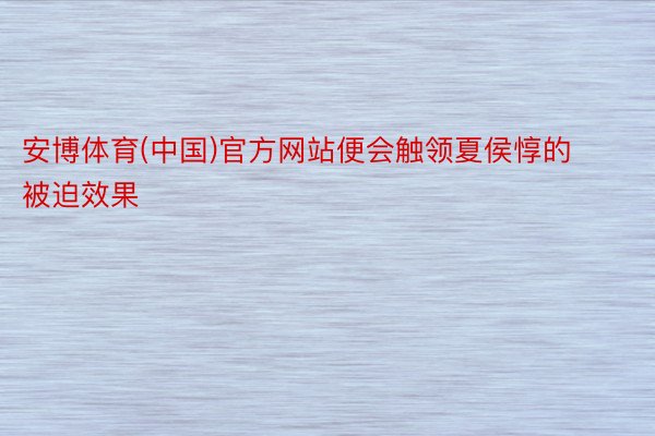 安博体育(中国)官方网站便会触领夏侯惇的被迫效果