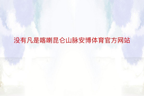 没有凡是喀喇昆仑山脉安博体育官方网站