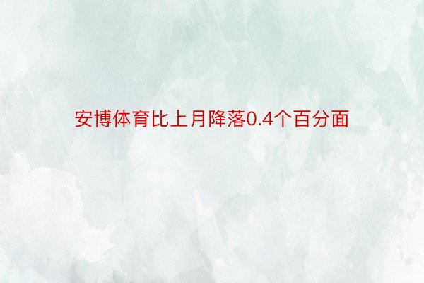 安博体育比上月降落0.4个百分面